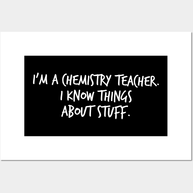 I'm A Chemistry Teacher I Know Things About Stuff Wall Art by FlashMac